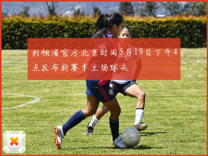 利物浦官方北京时间5月19日下午4点发布新赛季主场球衣